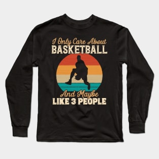 I Only Care About Basketball and Maybe Like 3 People print Long Sleeve T-Shirt